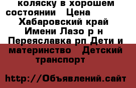 коляску в хорошем состоянии › Цена ­ 2 000 - Хабаровский край, Имени Лазо р-н, Переяславка рп Дети и материнство » Детский транспорт   